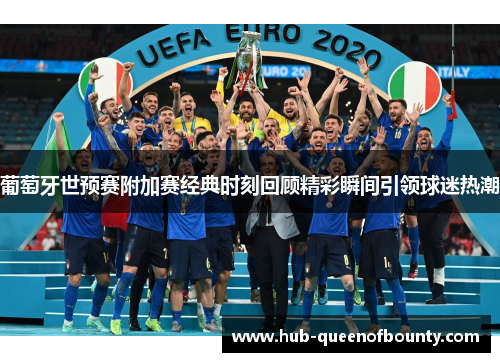 葡萄牙世预赛附加赛经典时刻回顾精彩瞬间引领球迷热潮