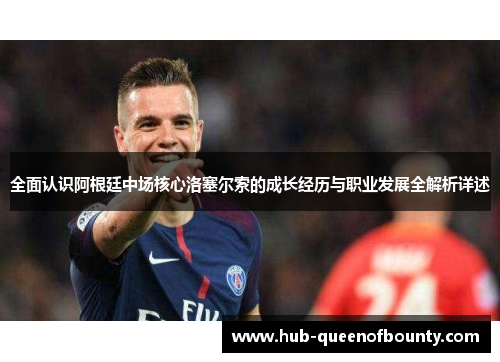 全面认识阿根廷中场核心洛塞尔索的成长经历与职业发展全解析详述 全面认识阿根廷中场核心洛塞尔索的成长经历与职业发展全解析详述