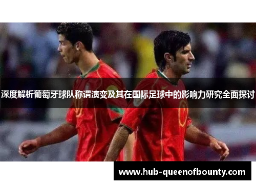 深度解析葡萄牙球队称谓演变及其在国际足球中的影响力研究全面探讨