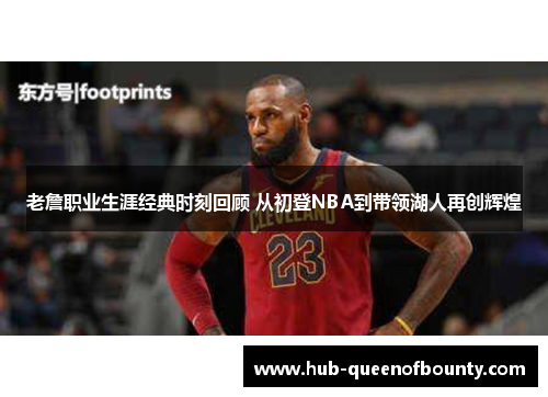 老詹职业生涯经典时刻回顾 从初登NBA到带领湖人再创辉煌 老詹职业生涯经典时刻回顾 从初登NBA到带领湖人再创辉煌