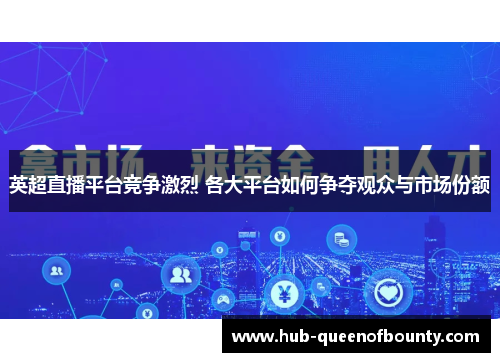 英超直播平台竞争激烈 各大平台如何争夺观众与市场份额 英超直播平台竞争激烈 各大平台如何争夺观众与市场份额