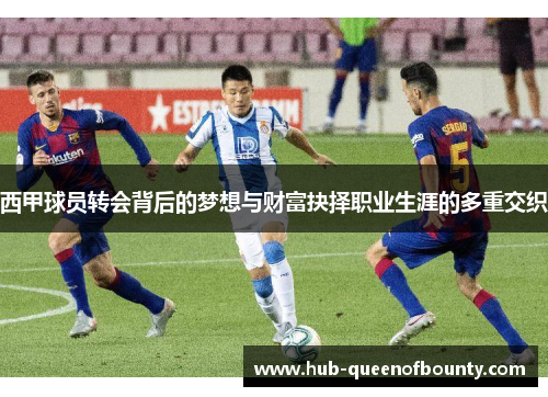 西甲球员转会背后的梦想与财富抉择职业生涯的多重交织 西甲球员转会背后的梦想与财富抉择职业生涯的多重交织